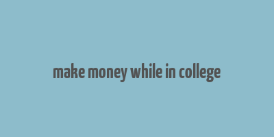 make money while in college