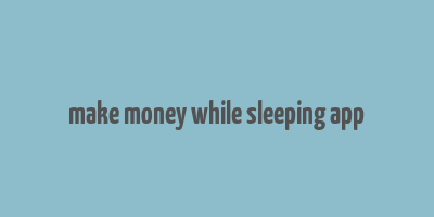 make money while sleeping app