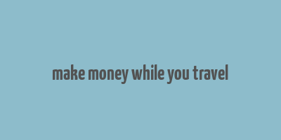 make money while you travel