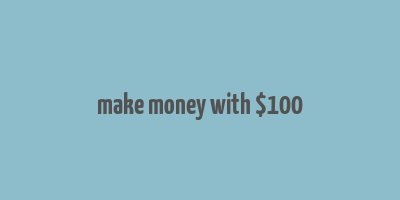 make money with $100