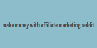 make money with affiliate marketing reddit