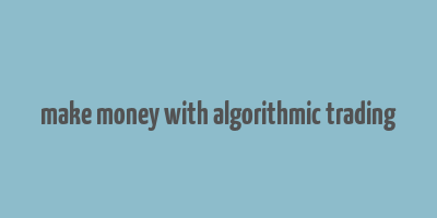 make money with algorithmic trading