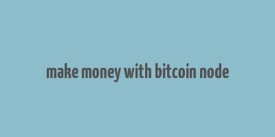 make money with bitcoin node