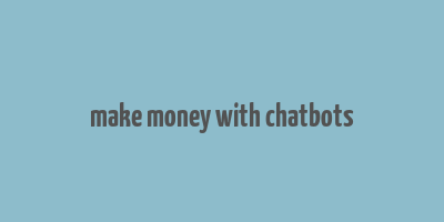 make money with chatbots