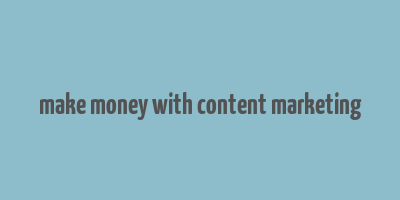 make money with content marketing