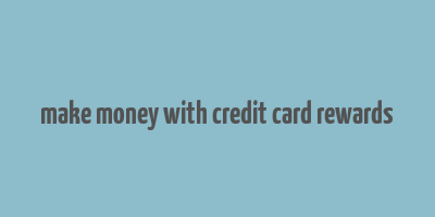 make money with credit card rewards