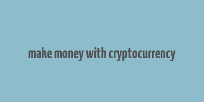 make money with cryptocurrency