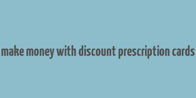 make money with discount prescription cards