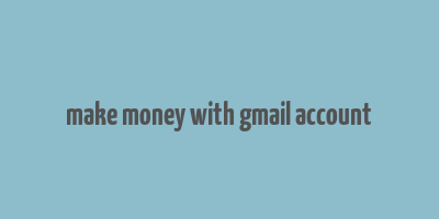 make money with gmail account