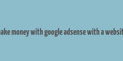 make money with google adsense with a website