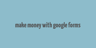 make money with google forms