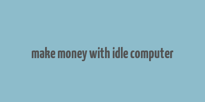 make money with idle computer