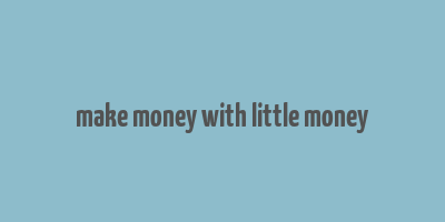 make money with little money