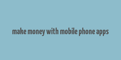 make money with mobile phone apps