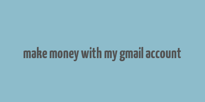 make money with my gmail account