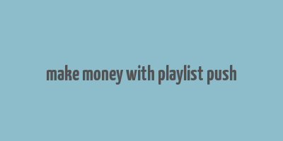 make money with playlist push