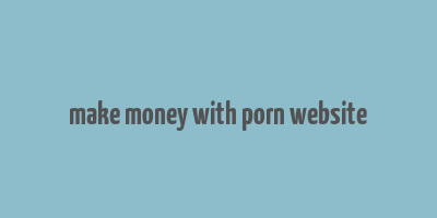 make money with porn website