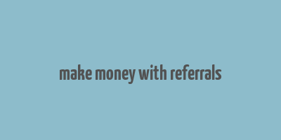 make money with referrals