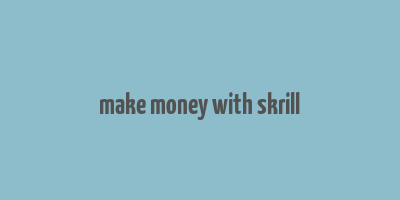 make money with skrill