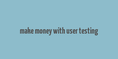 make money with user testing