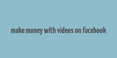 make money with videos on facebook