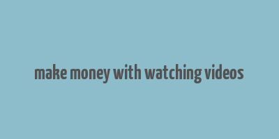 make money with watching videos