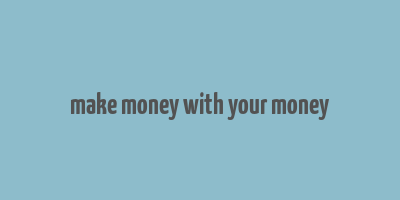 make money with your money