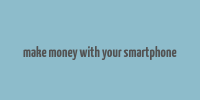 make money with your smartphone