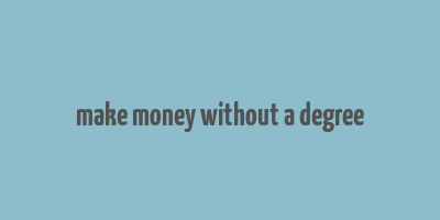 make money without a degree