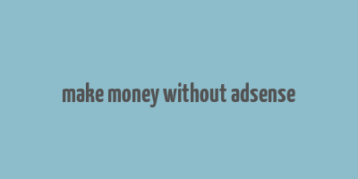 make money without adsense