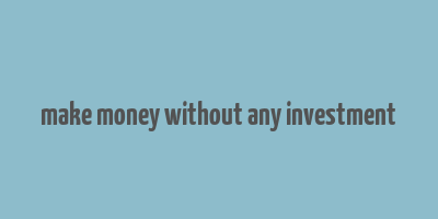 make money without any investment