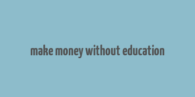 make money without education