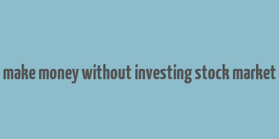 make money without investing stock market