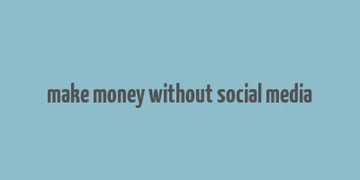 make money without social media