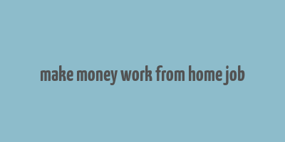 make money work from home job