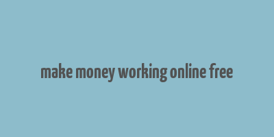 make money working online free