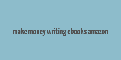 make money writing ebooks amazon