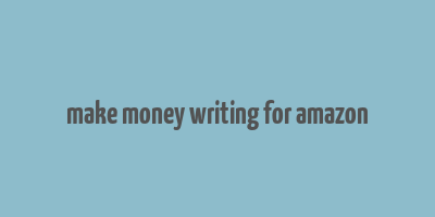 make money writing for amazon