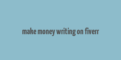 make money writing on fiverr