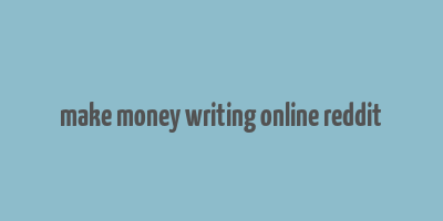 make money writing online reddit