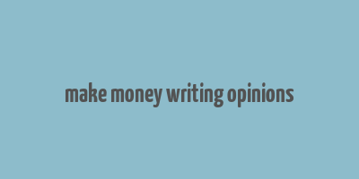 make money writing opinions