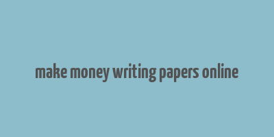 make money writing papers online