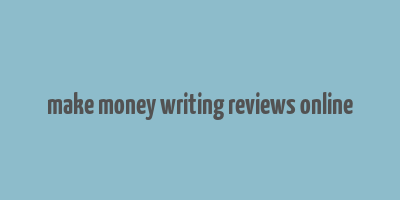 make money writing reviews online