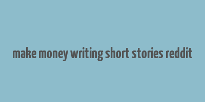 make money writing short stories reddit