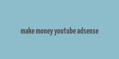 make money youtube adsense