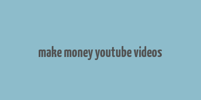 make money youtube videos