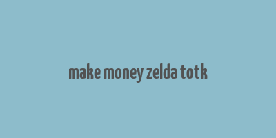 make money zelda totk