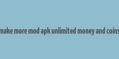 make more mod apk unlimited money and coins