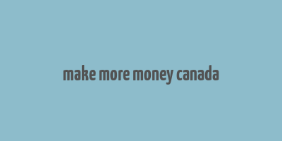 make more money canada