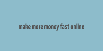 make more money fast online